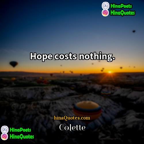 Colette Quotes | Hope costs nothing. 
  